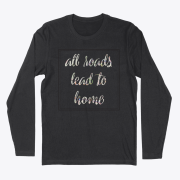 All Roads Lead to Home Long Sleeve