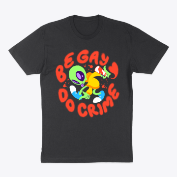 BE GAY DO CRIME ALIEN SHIRT