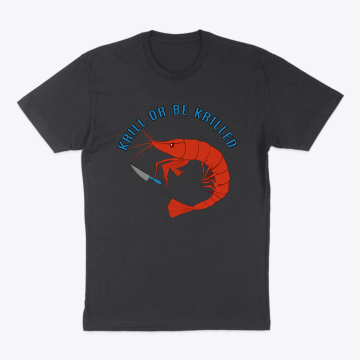 Krill or be Krilled T-Shirt