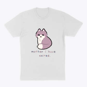 Mother I Have Exited - Silly Kitty Tee