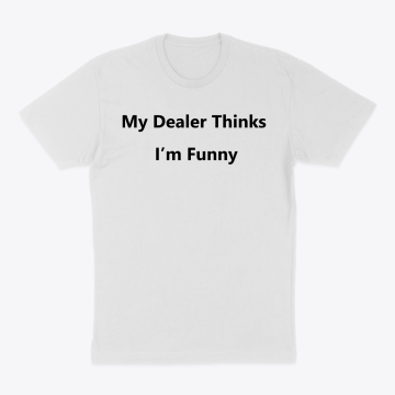 My Dealer Thinks I’m Funny
