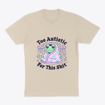 Too Autistic For This Sh*T Tee