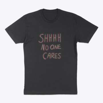 Shhhh No One Cares Tee