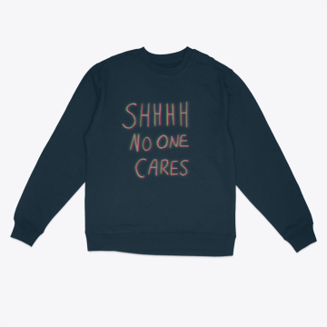 Shhh No One Cares Sweatshirt