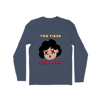 Too tired, diva down Long Sleeve